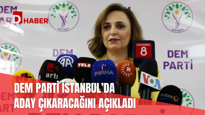 DEM PARTİ İSTANBUL'DA ADAY ÇIKARACAĞINI AÇIKLADI